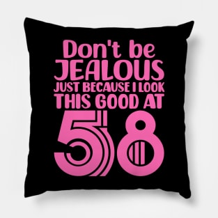 Don't Be Jealous Just Because I look This Good At 58 Pillow