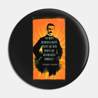 Copy of Thomas Mann portrait and quote: No man remains quite what he was when he recognizes himself. Pin