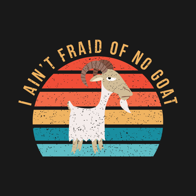 I Ain't 'Fraid of No Goat by n23tees