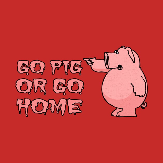 Go Pig Or Go Home by Elefunk