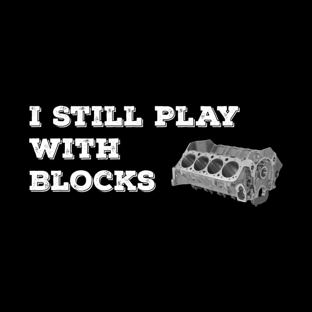 I Still Play With Blocks by Nifty T Shirts