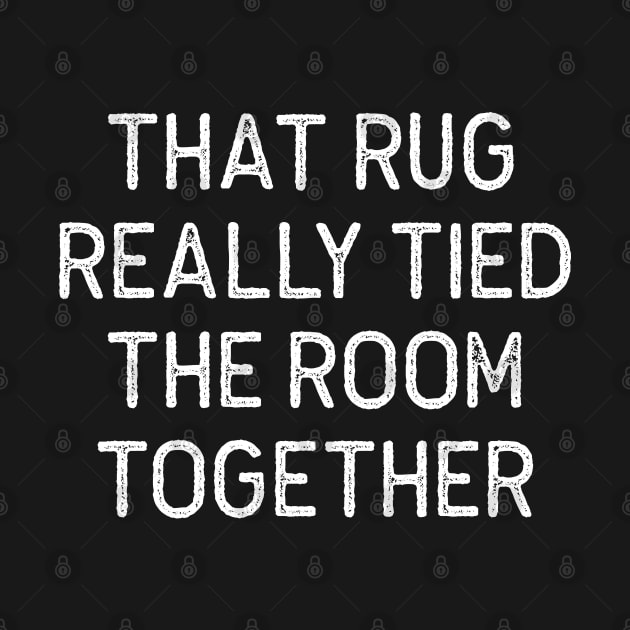 THAT RUG REALLY TIED THE ROOM TOGETHER The Big Lebowski Quote by Oyeplot