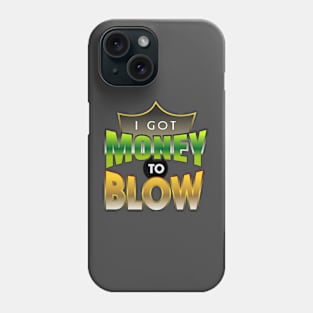 I got Money to Blow Phone Case