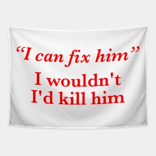 I Can Fix Him I Wouldn't I'd Kill Him Tapestry