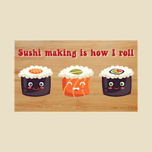 Sushi Making is How I Roll T-Shirt