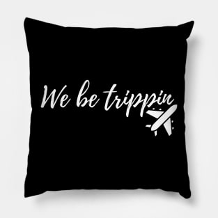 we be trippin Pillow