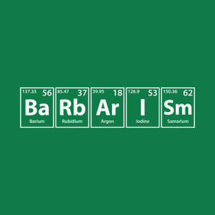 Barbarism (Ba-Rb-Ar-I-Sm) Periodic Elements Spelling T-Shirt