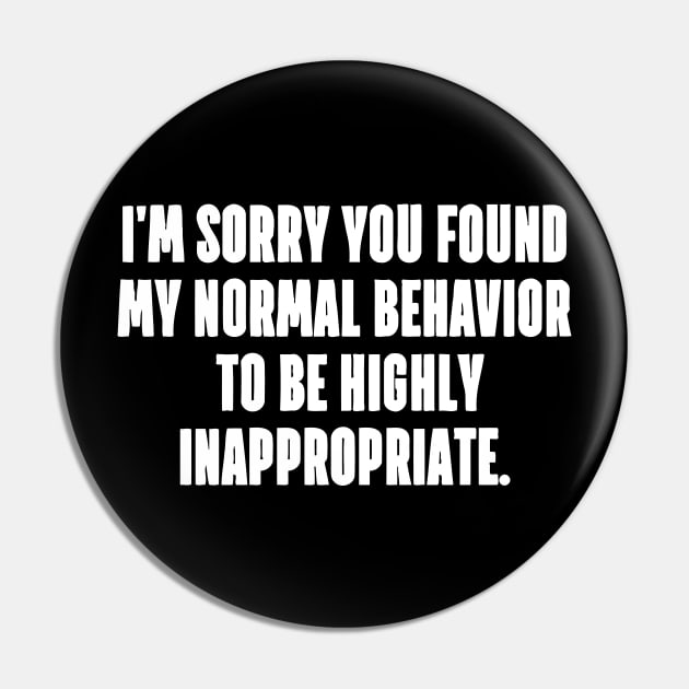 I'm Sorry you found my normal behavior, To be highly inappropriate Pin by sally234