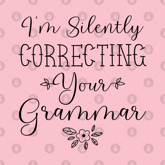 I'm Silently Correcting Your Grammar, Sarcastic Gift, Funny English Teacher Quote by kirayuwi