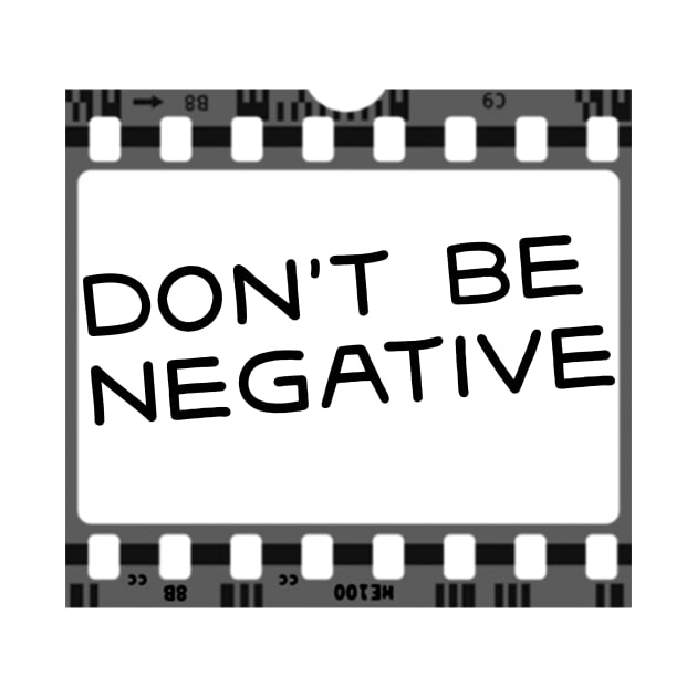 Don't Be Negative Film by MelissaJoyCreative