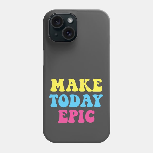 Make Today Epic Phone Case by Smallpine