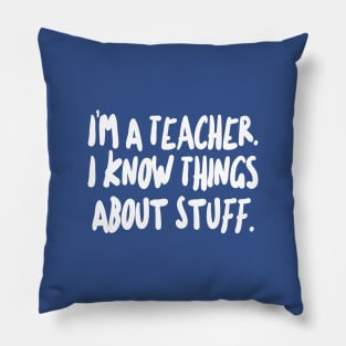 I'm a Teacher - I know things about stuff. Pillow
