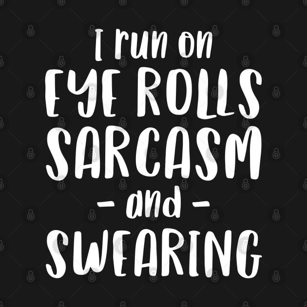 I Run on Eye Rolls, Sarcasm & Swearing - Funny Message by Elsie Bee Designs