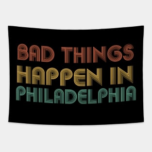 Bad Things Happen In Philadelphia philadelphia philadelphia philadelphia Tapestry