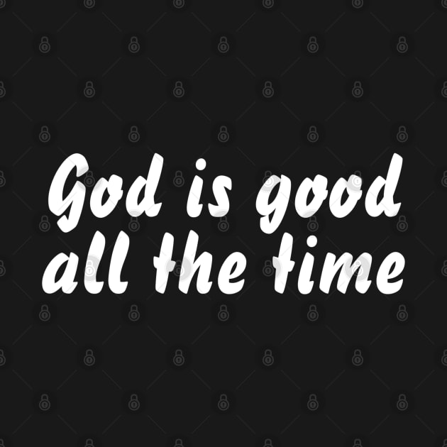 God Is Good All The Time - Christian Quotes by ChristianShirtsStudios