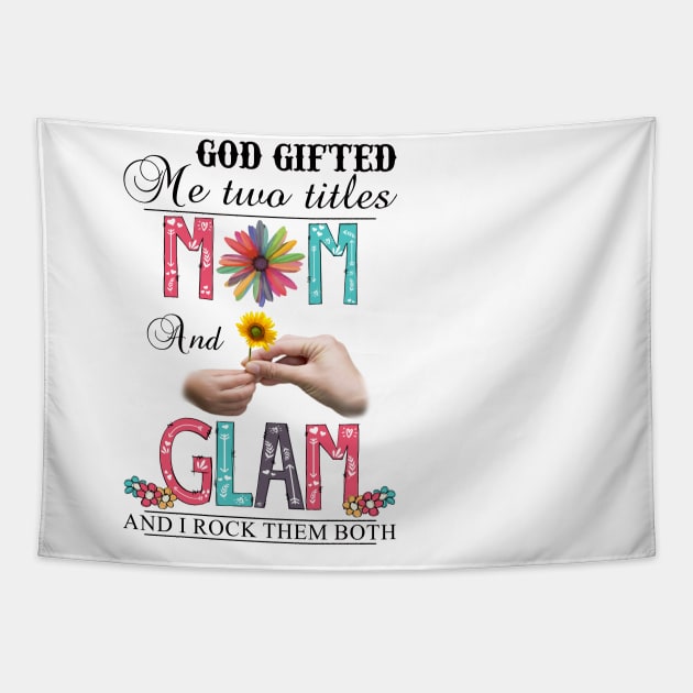 God Gifted Me Two Titles Mom And Glam And I Rock Them Both Wildflowers Valentines Mothers Day Tapestry by KIMIKA