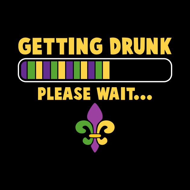 Getting Drunk Please Wait Funny Mardi Gras Party by Dunnhlpp