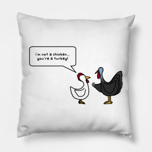 i'm not a chicken.  you're a turkey Pillow
