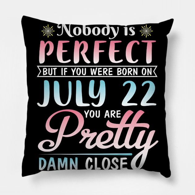 Happy Birthday To Me You Nobody Is Perfect But If You Were Born On July 22 You Are Pretty Damn Close Pillow by bakhanh123