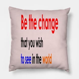 Be the change that you wish to see in the world Pillow