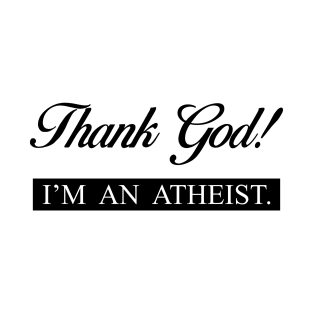 Thank God! I'M AN ATHEIST. T-Shirt