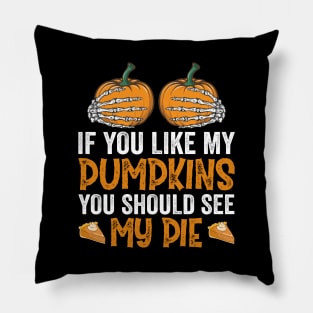 If You Like My Pumpkins You Should See My Pie Pillow