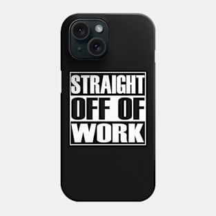 Straight Off Of Work Phone Case