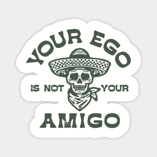 your ego is not your amigo Magnet