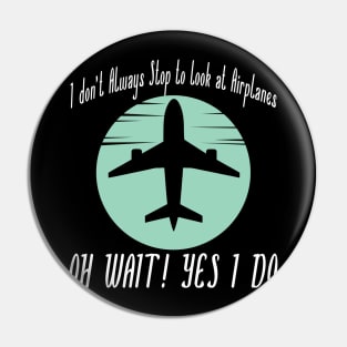 I dont Always Stop to Look at Airplanes Pin