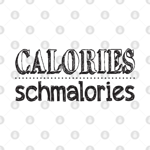 Calories Schmalories by the plaid giraffe