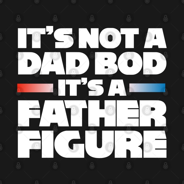 It's Not A Dad Bod It's A Father Figure Fathers Day Gift by zap