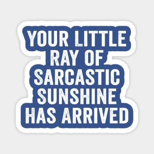 Sarcastic, Your Little Ray of Sarcastic Sunshine Has Arrived White Magnet