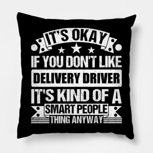 It's Okay If You Don't Like Delivery Driver It's Kind Of A Smart People Thing Anyway Delivery Driver Lover Pillow