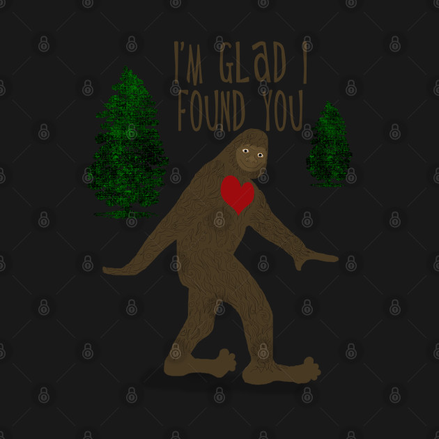 Disover Big Foot, I'm Glad I Found You - Big Foot - T-Shirt