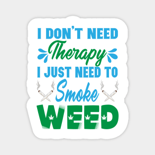 I Don't Need Therapy I Just Need To Smoke Weed Magnet