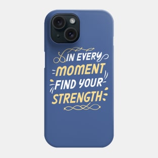 In every moment find your strength - Motivational Inspirational Quote Phone Case