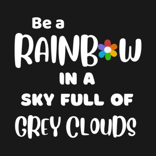 Be a Rainbow - Inspirational T-Shirt