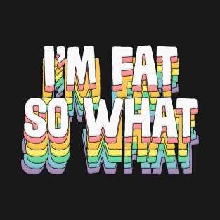 I'm Fat - So What / / Original Typography Design T-Shirt