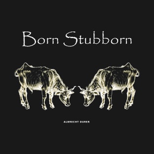 Born Stubborn T-Shirt