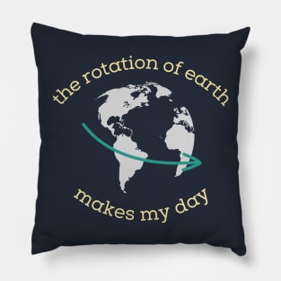 The rotation of Earth makes my day Pillow