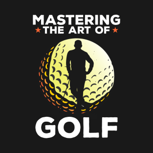 MASTERING THE ART OF GOLF T-Shirt