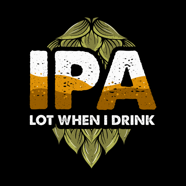 IPA Lot When I Drink Funny Beer Drinking Pun by theperfectpresents