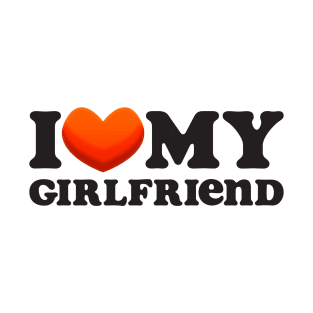 i love my girlfriend T-Shirt