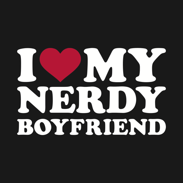 I love my nerdy boyfriend by Designzz