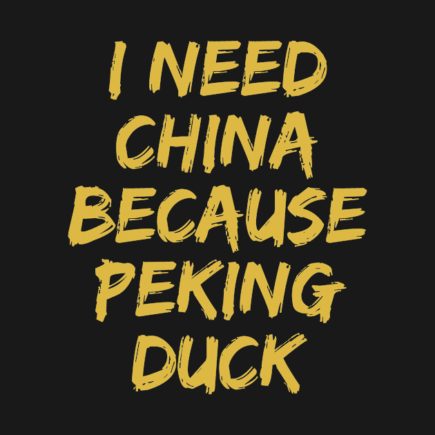 I need China because Peking duck by EarlyTee