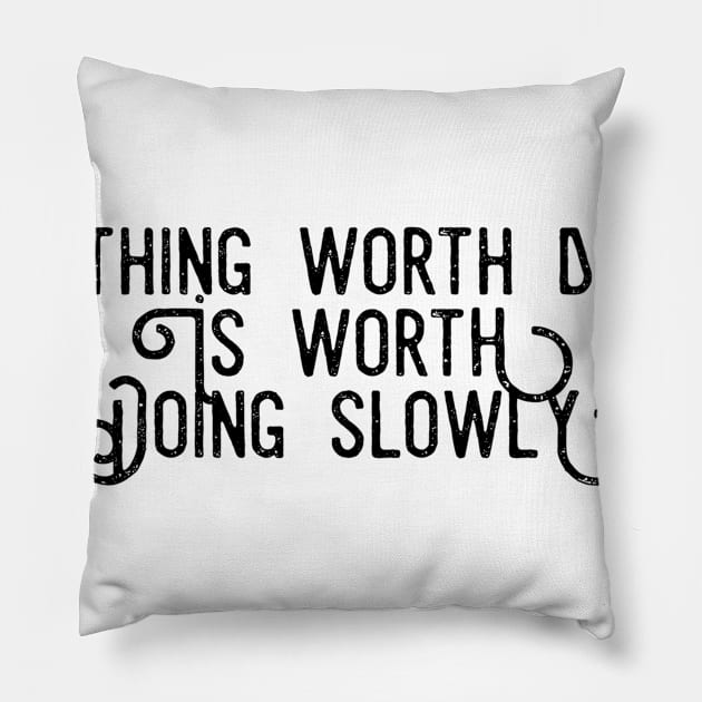 anything worth doing is worth doing slowly Pillow by GMAT