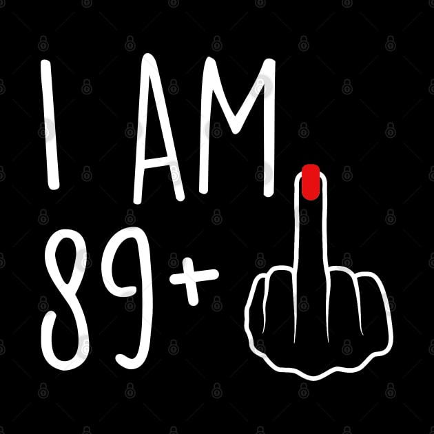 I Am 89 Plus 1 Middle Finger For A 90th Birthday For Women by Rene	Malitzki1a