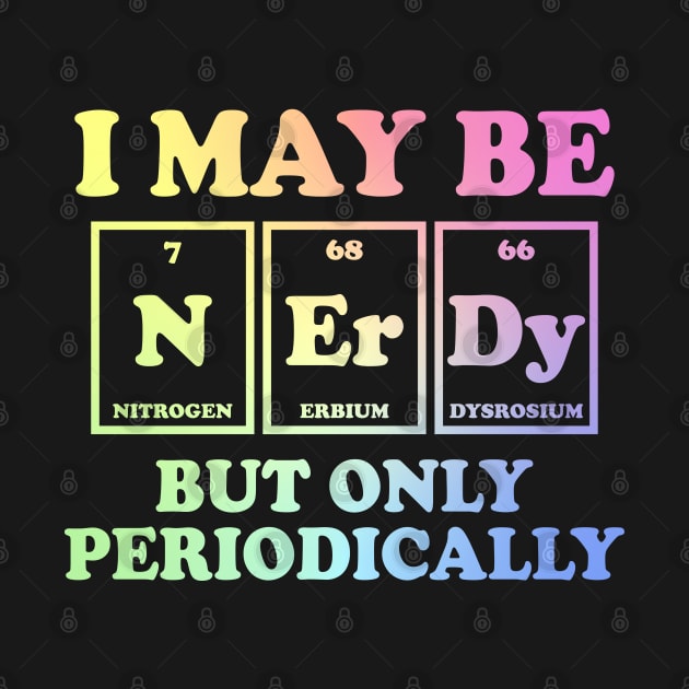 I May Be Nerdy But Only Periodically by ScienceCorner