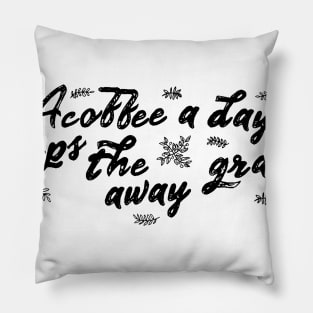 a coffee a day keeps the grumpy away Pillow