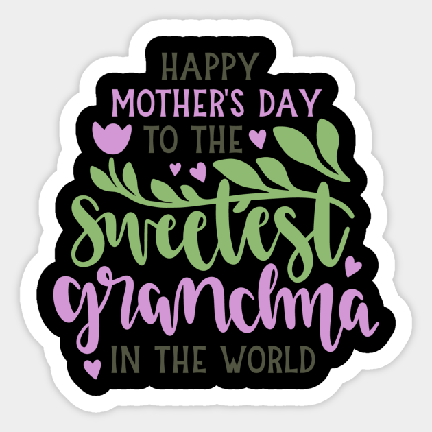 Happy Mothers Day Grandma Happy Mother's Day To The Sweetest Grandma - Happy Mothers Day Grandma -  Sticker | Teepublic